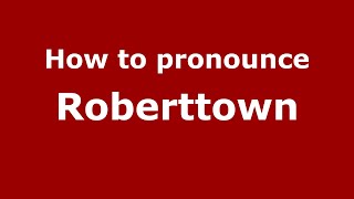 How to pronounce Roberttown (English/UK) - PronounceNames.com