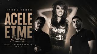 Hande Yener - Acele Etme (Doğu & Aykut Karataş Remix) #afrohouse