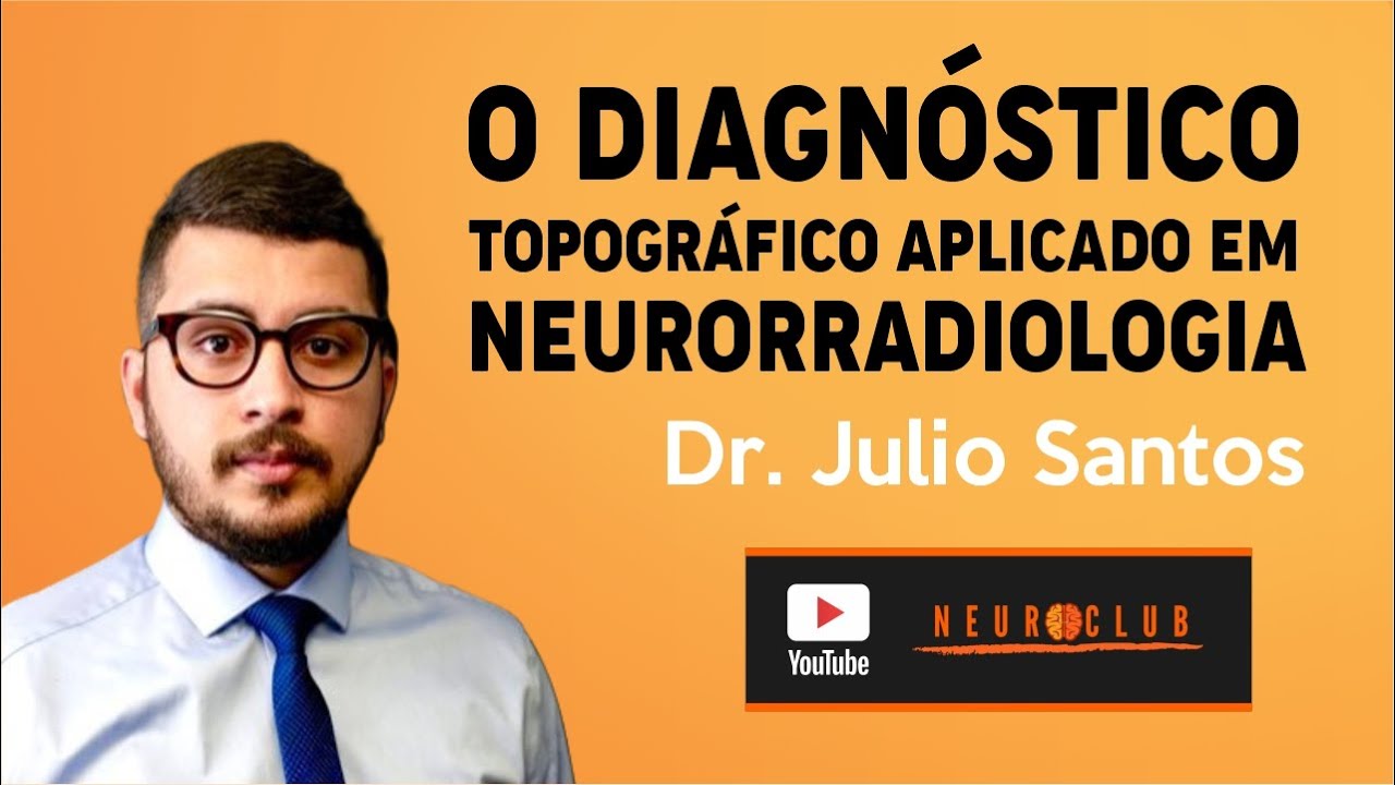 O DIAGNÓSTICO TOPOGRÁFICO APLICADO EM NEURRORRADIOLOGIA | DR. JULIO SANTOS