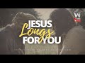 JESUS Longs For You  | | Sunday AM 10:30 I Live Stream
