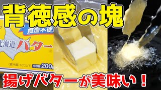 【背徳感の塊】バターを揚げたら衝撃的な美味さに！！