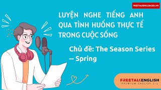 Luyện Nghe Tiếng Anh Qua Tình Huống Thực Tế Trong Cuộc Sống: The Season Series--Spring