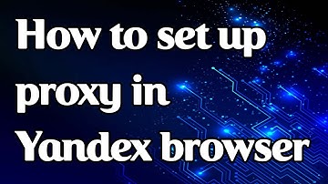 How to set up a proxy in Yandex Browser