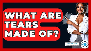 What Are Tears Made Of? - Optometry Knowledge Base