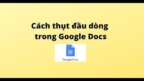 Cách thụt đầu dòng trong Google Docs