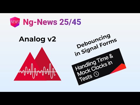 Ng-News 25/45: Analog v2, Debouncing in SignalForms, Testing & Time
