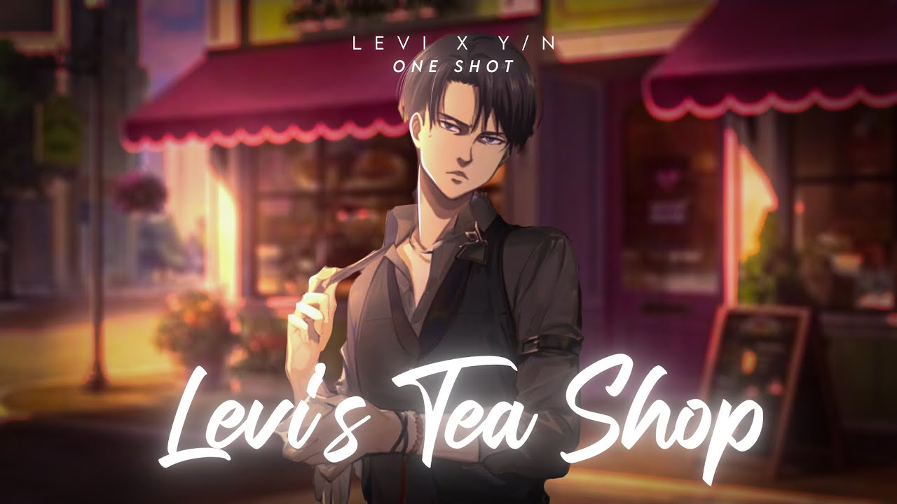 Levi's Tea Shop | One Shot | [LEVI X Y/N] - YouTube