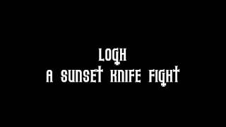 Watch Logh A Sunset Knife Fight video