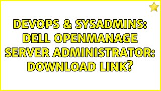DevOps & SysAdmins: Dell OpenManage Server Administrator: download link? (2 Solutions!!) Profile