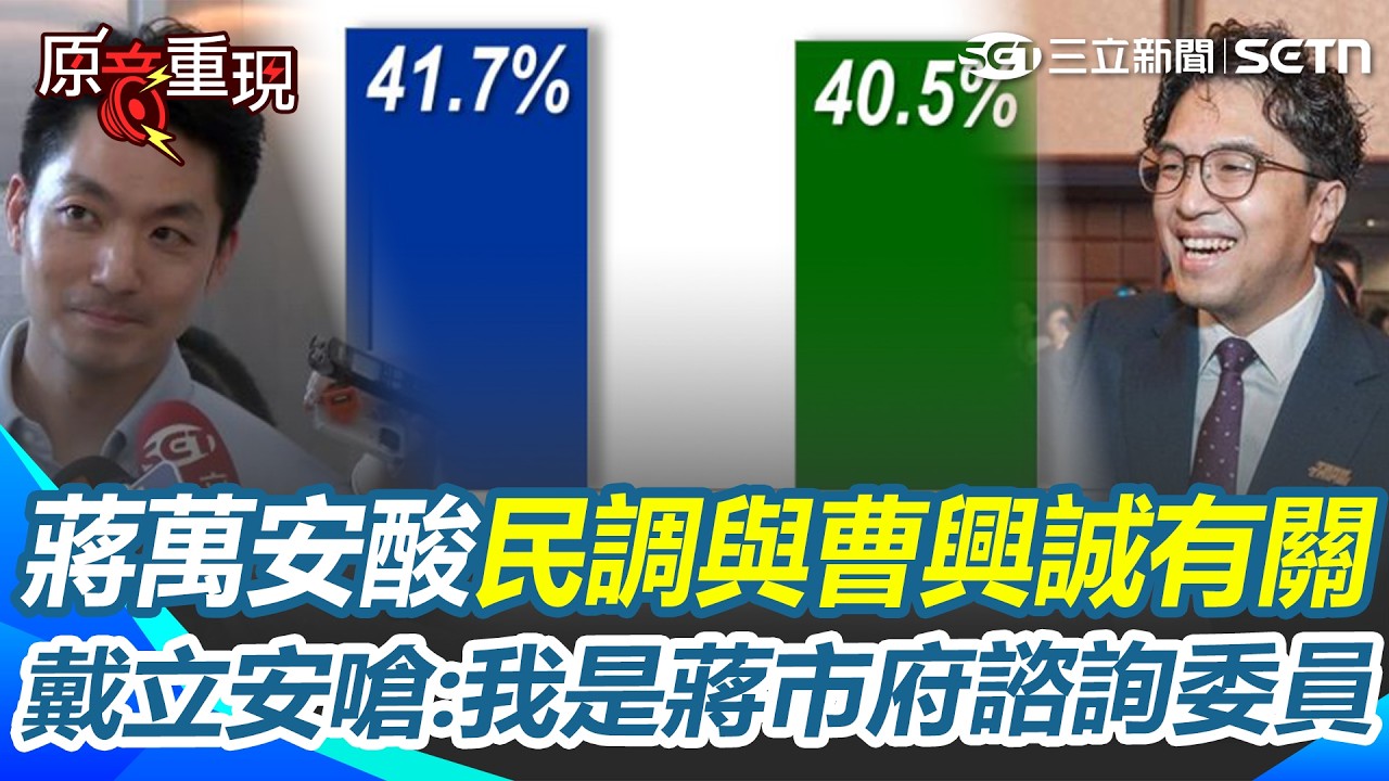 【#原音重現】台北市長「變天盤」訊號來了？ 蔣萬安酸民調與「大罷免曹興誠」有關！戴立安反擊：我當北市20幾年諮詢委員｜三立新聞網 SETN.com