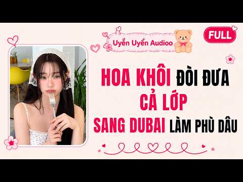 Full audio | Hoa Khôi Đòi Đưa Cả Lớp Sang DuBai Làm Phù Dâu