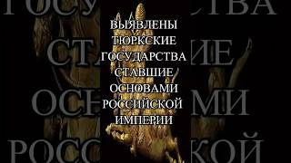 ВЫЯВЛЕНЫ ТЮРКСКИЕ ГОСУДАРСТВА ОСНОВАШИЕ РОССИЙСКУЮ ИМПЕРИЮ #тюрки #русские #историяроссии