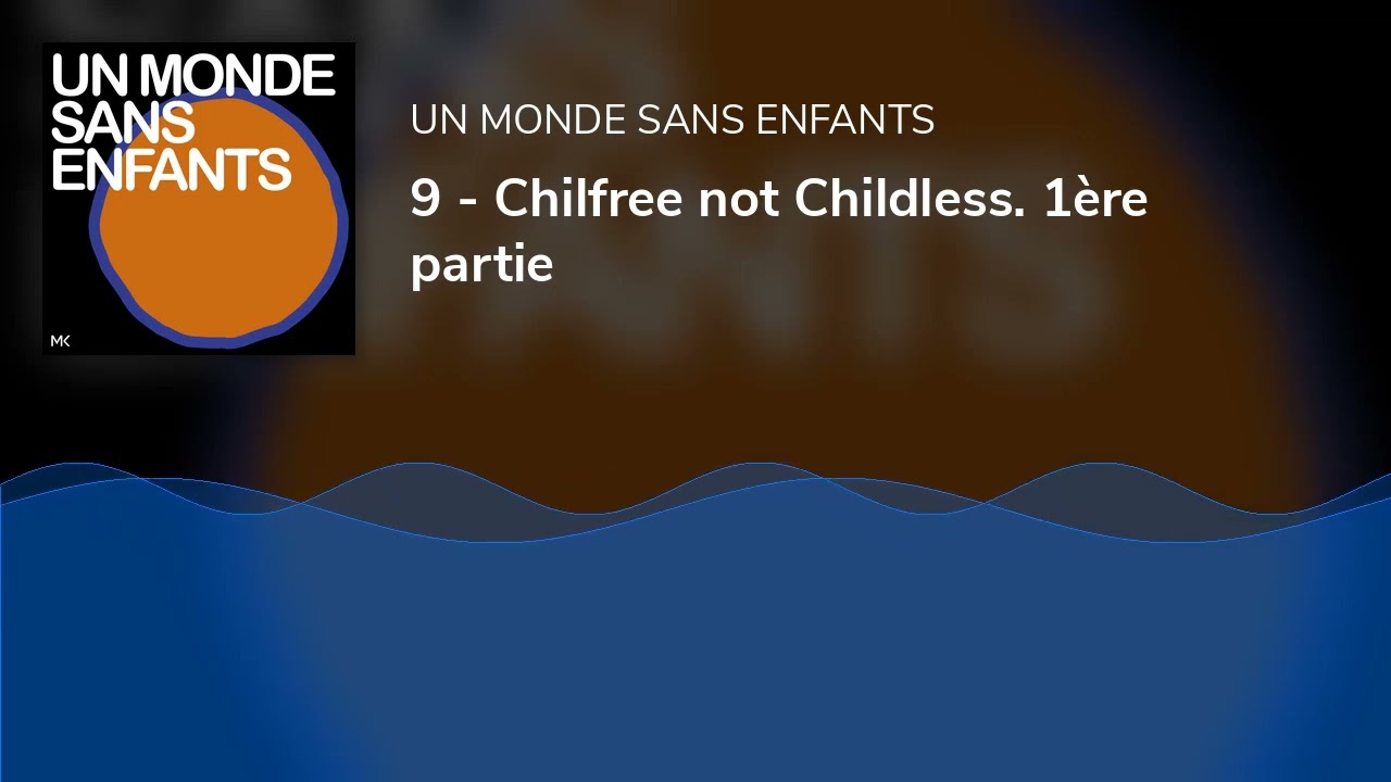 9 - Chilfree not Childless. 1ère partie