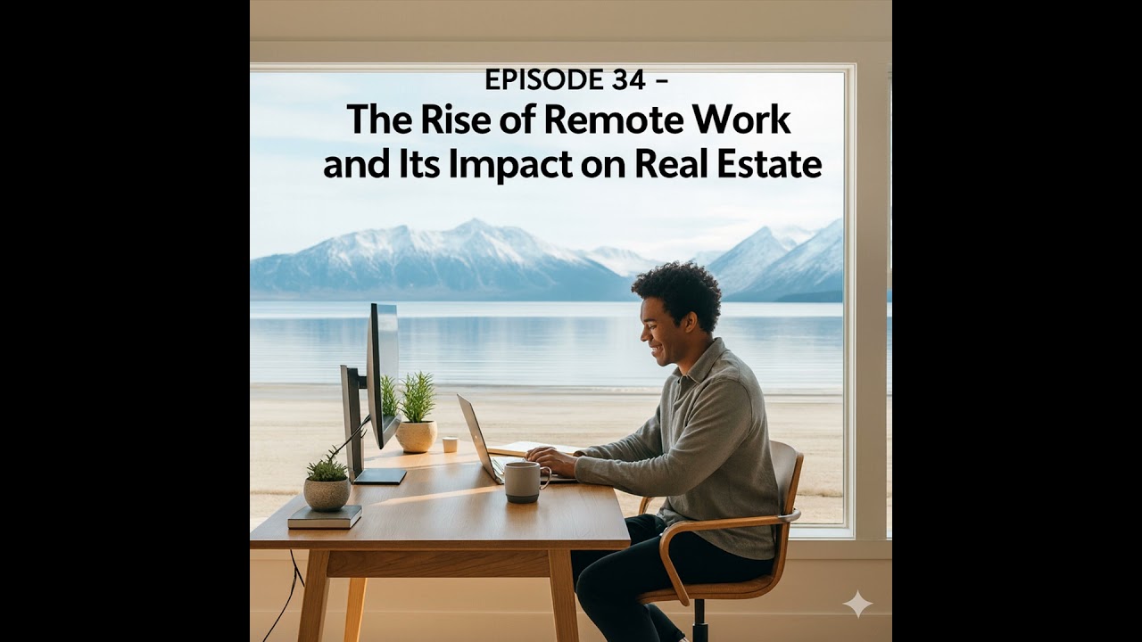 Episode 34 - "The Rise of Remote Work and its Impact on Real Estate"