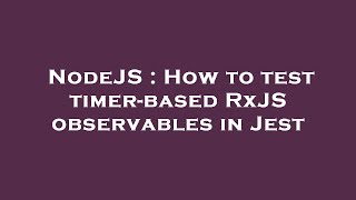 NodeJS : How to test timer-based RxJS observables in Jest