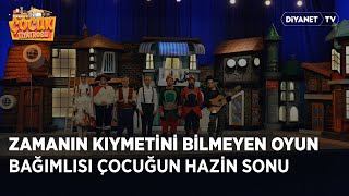 Zamanın Kıymetini Bilmeyen Oyun Bağımlısı Çocuğun Hazin Sonu Hikayelerle Çocuk Tiyatrosu