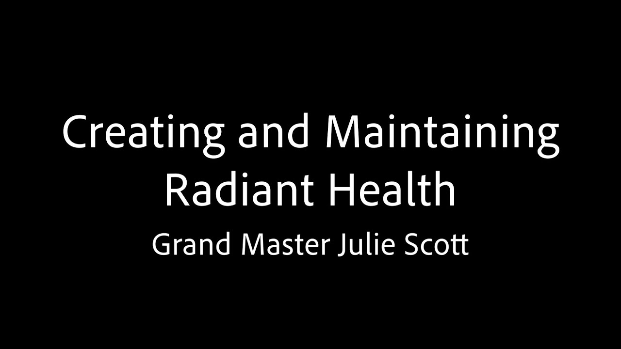 Creating and Maintaining Radiant Health - Grand Master Julie Scott
