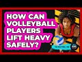 How Can Volleyball Players Lift Heavy Safely? - The Volleyball Hub