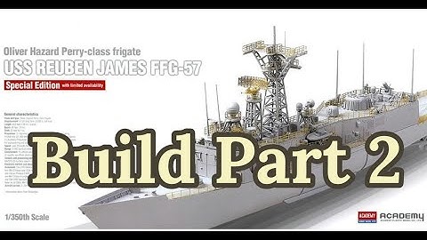 USS Reuben James FFG-57 1/350 scale Oliver Hazard Perry Class Frigate Academy Model Build Part 2