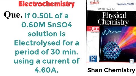 If 0.50L of a 0.60M SnSO4 solution is Electrolysed for a period of 30 min. using a current of 4.60A.