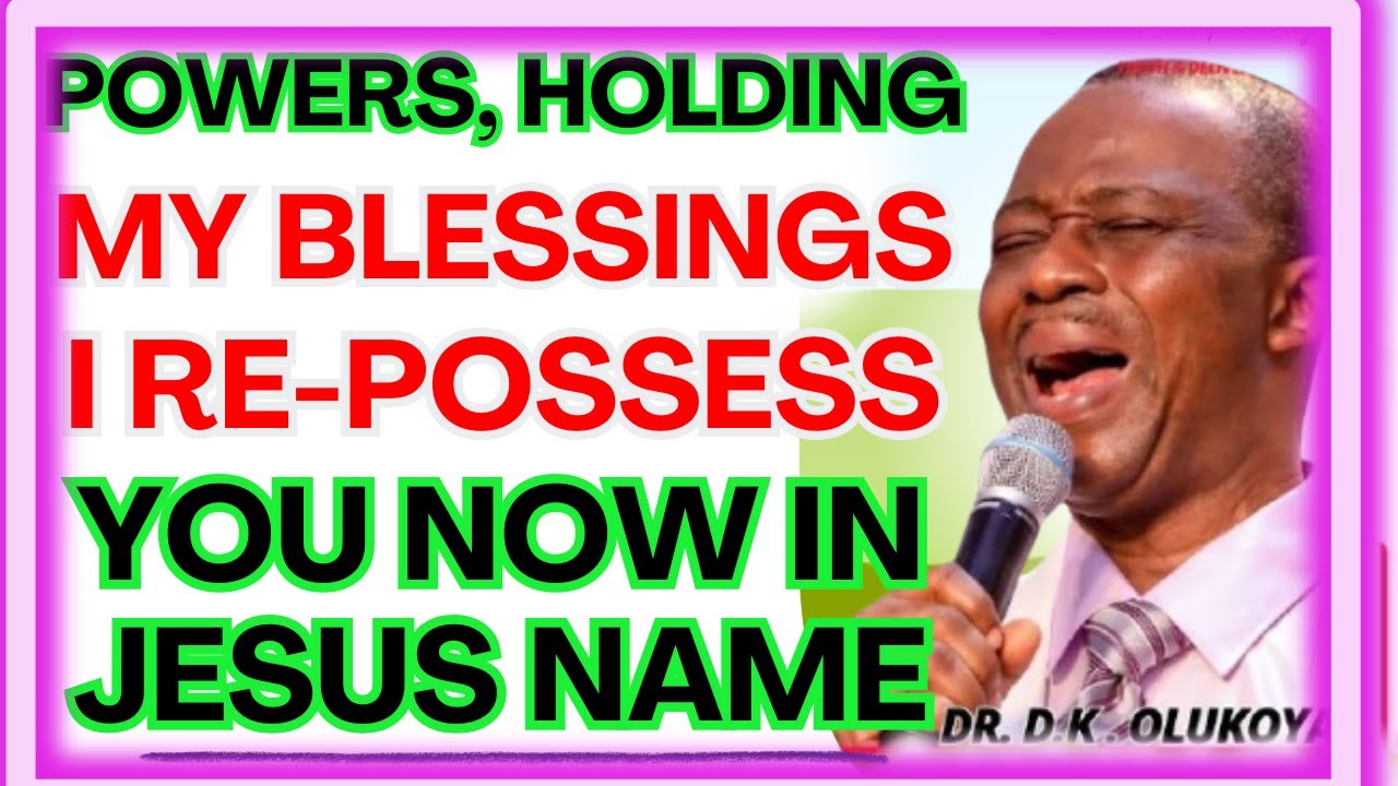 POWERS HOLDING MY BLESSINGS, I RE- POSSESS YOU NOW IN JESUS NAME-  DR DK OLUKOYA MIDNIGHT PRAYERS