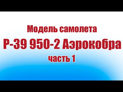 Модель самолета P-39 «Аэрокобра» 950-2 / 1 часть / ALNADO