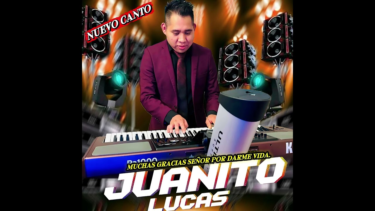 NUEVO CANTO JUANITO LUCAS //MUCHAS GRACIAS SEÑOR POR DAR ME VIDA.//
