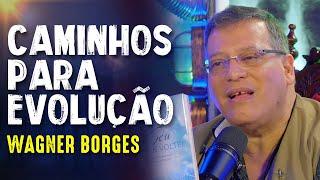 WAGNER BORGES - CAMINHOS PARA EVOLUÇÃO DA CONSCIÊNCIA  - Paranormal Experience! - #139