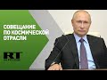 Путин проводит совещание по развитию космической отрасли