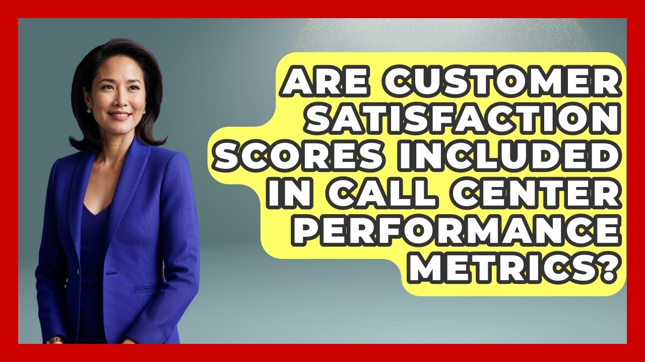 Are Customer Satisfaction Scores Included in Call Center Performance Metrics?