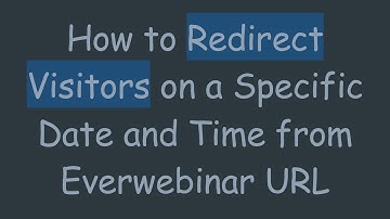 How to Redirect Visitors on a Specific Date and Time from Everwebinar URL