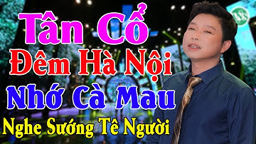 Ca Cổ Hay Nhất - Tân Cổ Đêm Hà Nội Nhớ Về Cà Mau - Ns Thanh Nhường Nghe Mà Sướng Tê Cả Người