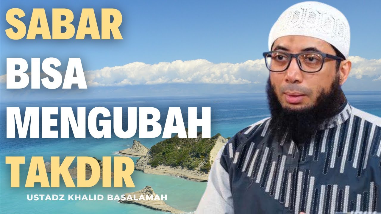 Kenapa SABAR Bisa Mengubah Takdir? Ini Penjelasannya! || ustadz Khalid Basalamah