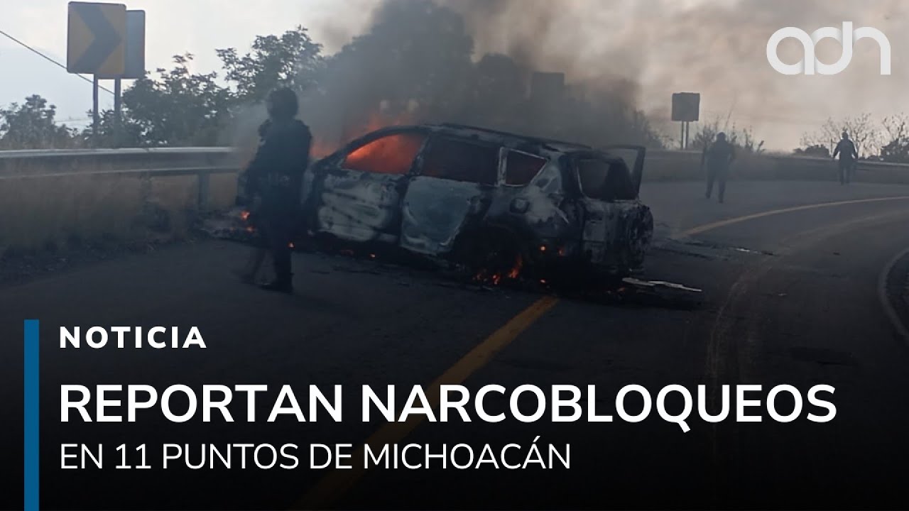 Reportan al menos 11 narcobloqueos en Michoacán para evitar la captura de un objetivo criminal