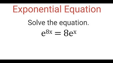 Solve EXPONENTIAL Equation e^(8x) = 8e^x