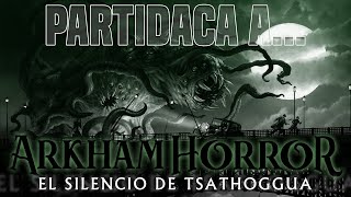 PARTIDACA A... Arkham Horror (tercera edición): El Silencio de Tsathoggua  PARTE 1 (Solitario)