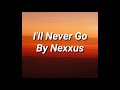 Ill never go  nexxus lyrics