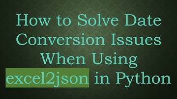 How to Solve Date Conversion Issues When Using excel2json in Python
