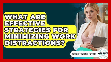 What Are Effective Strategies For Minimizing Work Distractions? - Work Life Balance Experts
