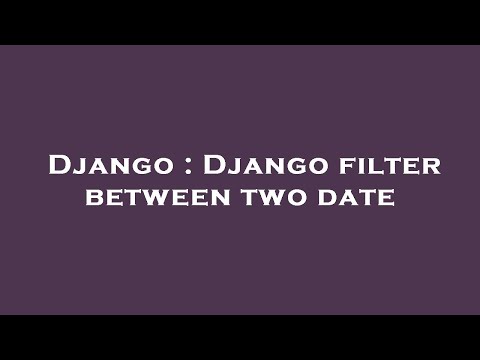 Django : Django filter between two date