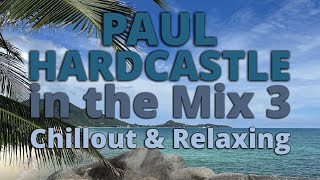 PAUL HARDCASTLE - Chillout & Relaxing Music in the Mix 3 | NONSTOP