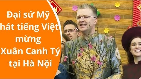 Đại sứ Mỹ hát tiếng Việt mừng Xuân Canh Tý tại Hà Nội