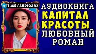 😱 АУДИОКНИГА ЛЮБОВНЫЙ РОМАН: КАПИТАЛ КРАСОТЫ 😱 СЛУШАТЬ ПОЛНОСТЬЮ 😱 НОВИНКА 2024 😱