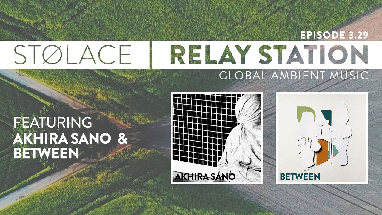 Stolace STOLACE | RELAY STATION feat. Akhira Sano & Between // global ambient ...