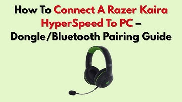 How To Connect A Razer Kaira HyperSpeed To PC – Dongle/Bluetooth Pairing Guide