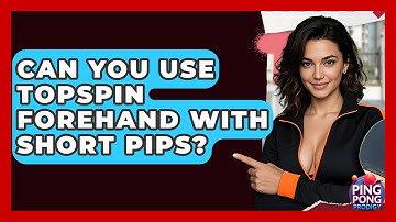 Can You Use Topspin Forehand With Short Pips? - Ping Pong Prodigy