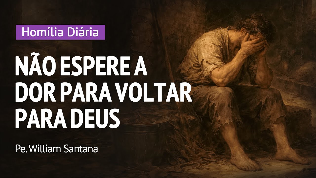 Homilia Diária | Não espere a dor para voltar para Deus