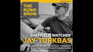The Road Show Podcast Ep021 - Sheffield Watches, Jay Turkbas