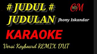 KARAOKE JUDUL JUDULAN   JHONY ISKANDAR,REMIX DUT ASYIK