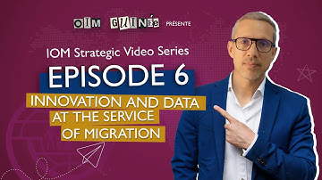 IOM Strategic Video Series - Episode 6: Innovation and Data at the Service of Migration